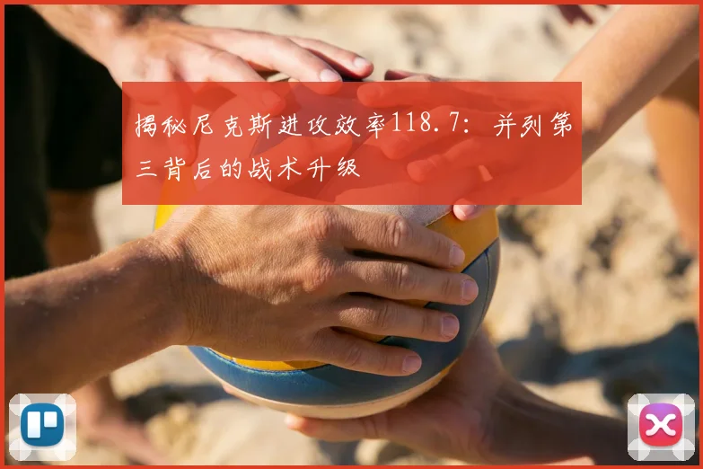 揭秘尼克斯进攻效率118.7:并列第三背后的战术升级
