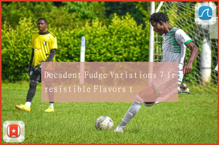 Decadent Fudge Variations 7 Irresistible Flavors t
