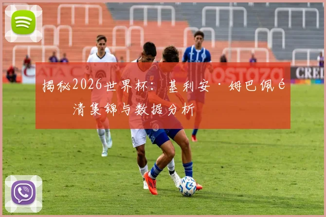 揭秘2026世界杯:基利安·姆巴佩高清集锦与数据分析