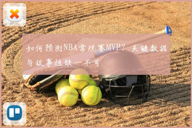 如何预测NBA常规赛MVP？关键数据与故事性缺一不可