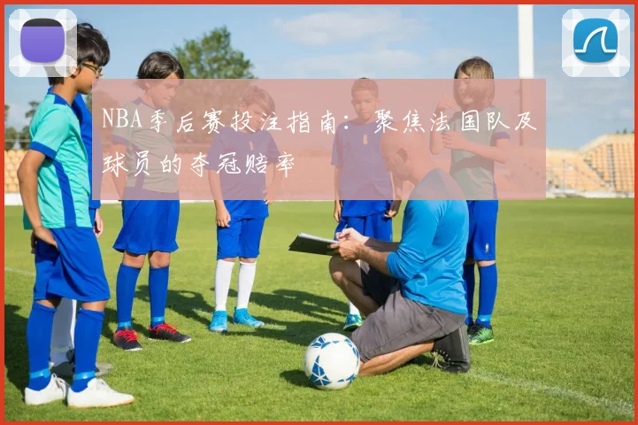 NBA季后赛投注指南：聚焦法国队及球员的夺冠赔率